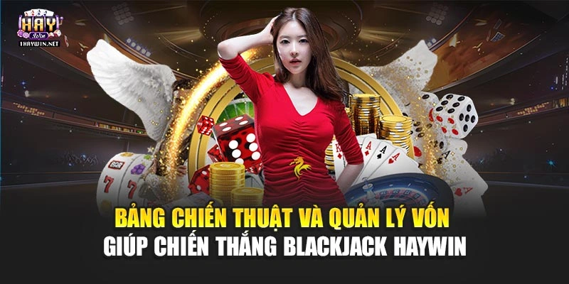 Bảng chiến thuật và quản lý vốn giúp chiến thắng Blackjack Haywin
