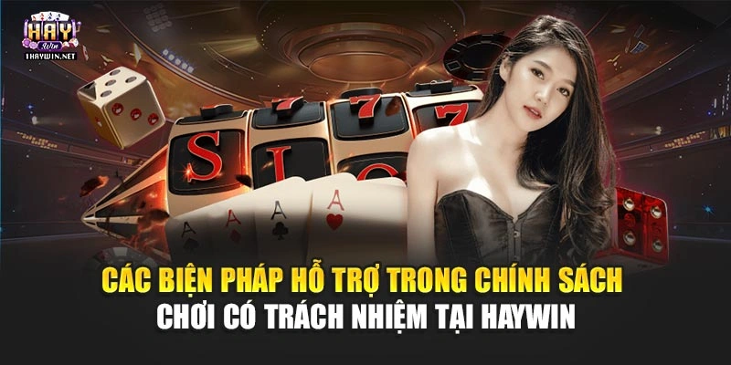 Các biện pháp hỗ trợ trong chính sách chơi có trách nhiệm tại Haywin