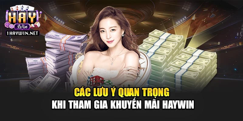Các lưu ý quan trọng khi tham gia khuyến mãi Haywin
