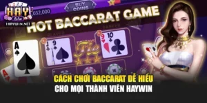 Cách Chơi Baccarat Dễ Hiểu Cho Mọi Thành Viên Haywin