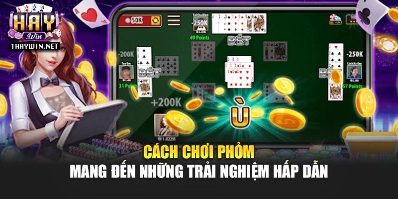 Cách chơi Phỏm mang đến những trải nghiệm hấp dẫn