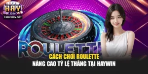 Cách Chơi Roulette Nâng Cao Tỷ Lệ Thắng Tại Haywin