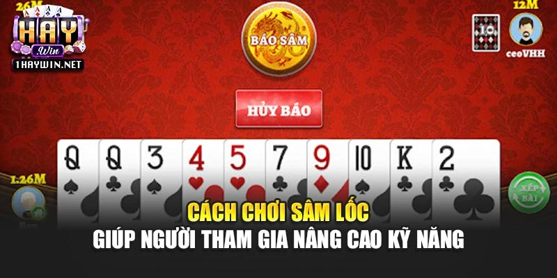 Cách chơi Sâm lốc giúp người tham gia nâng cao kỹ năng
