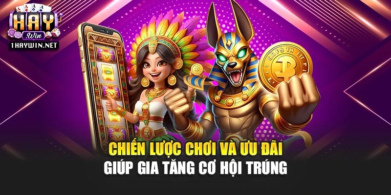 Chiến lược chơi và ưu đãi giúp gia tăng cơ hội trúng