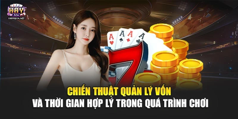 Chiến thuật quản lý vốn và thời gian hợp lý trong quá trình chơi