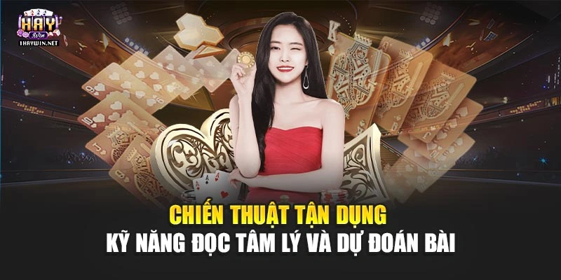 Chiến thuật tận dụng kỹ năng đọc tâm lý và dự đoán bài