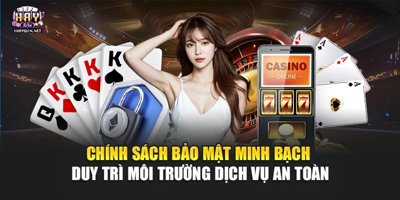 Chính sách bảo mật minh bạch duy trì môi trường dịch vụ an toàn