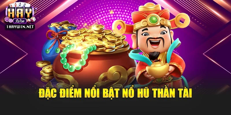 Đặc điểm nổi bật nổ hũ thần tài