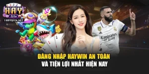 Đăng Nhập Haywin An Toàn Và Tiện Lợi Nhất Hiện Nay