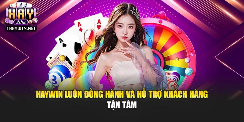 Haywin luôn đồng hành và hỗ trợ khách hàng tận tâm