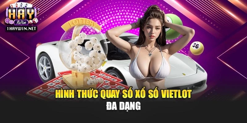 Hình thức quay số xổ số Vietlot đa dạng