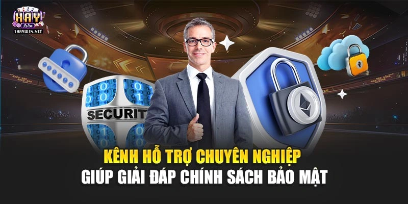 Kênh hỗ trợ chuyên nghiệp giúp giải đáp chính sách bảo mật