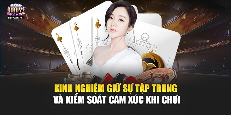 Kinh nghiệm giữ sự tập trung và kiểm soát cảm xúc khi chơi