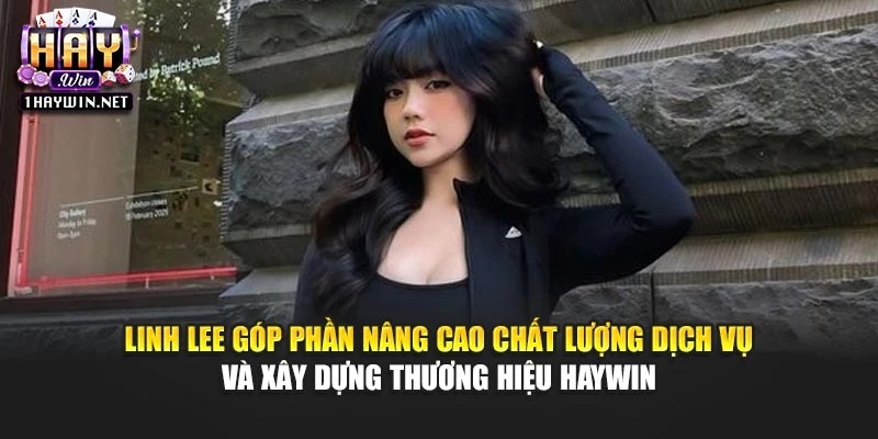 Linh Lee góp phần nâng cao chất lượng dịch vụ và xây dựng thương hiệu Haywin