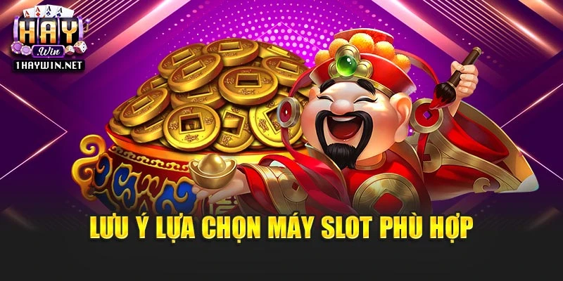 Lưu ý lựa chọn máy slot phù hợp