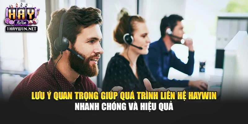 Lưu ý quan trọng giúp quá trình liên hệ Haywin nhanh chóng và hiệu quả