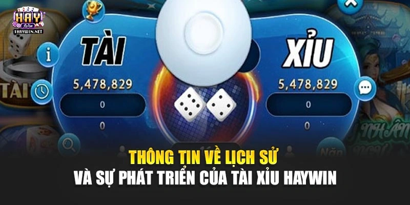 Thông tin về lịch sử và sự phát triển của tài xỉu Haywin
