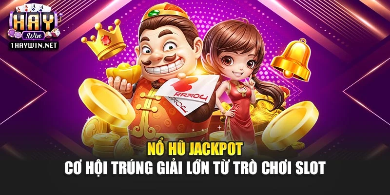 Nổ Hũ Jackpot – Cơ Hội Trúng Giải Lớn Từ Trò Chơi Slot
