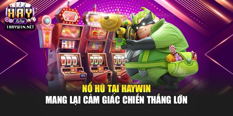 Nổ hũ tại Haywin mang lại cảm giác chiến thắng lớn