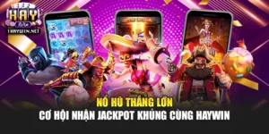 Nổ Hũ Thắng Lớn – Cơ Hội Nhận Jackpot Khủng Cùng Haywin