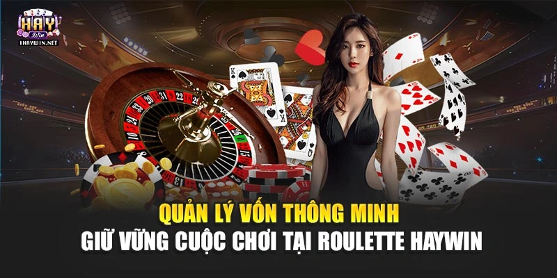 Quản lý vốn thông minh giữ vững cuộc chơi tại Roulette Haywin