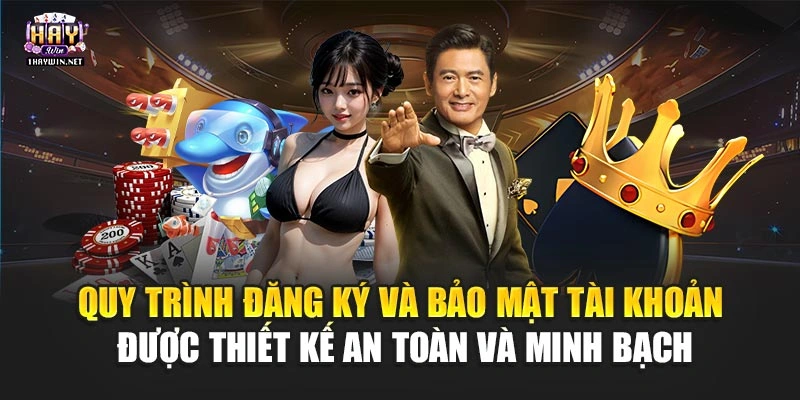 Quy trình đăng ký và bảo mật tài khoản được thiết kế an toàn và minh bạch