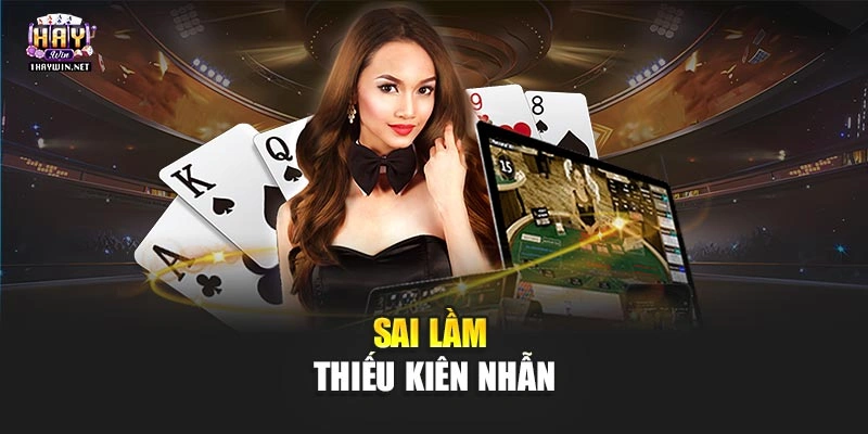 Sai lầm thiếu kiên nhẫn