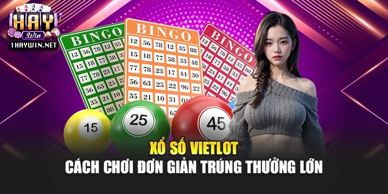 Xổ Số Vietlot – Cách Chơi Đơn Giản Trúng Thưởng Lớn